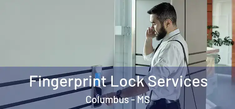 Fingerprint Lock Services Columbus - MS