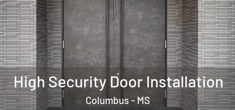  High Security Door Installation Columbus - MS