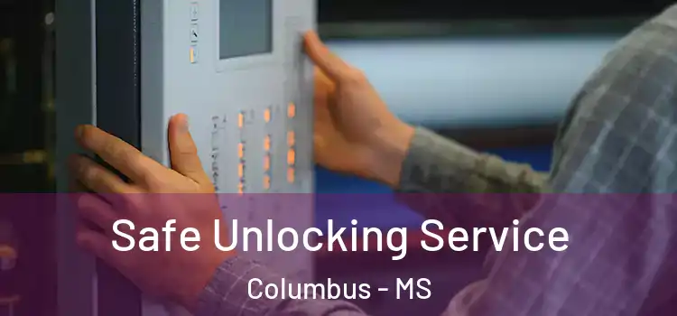 Safe Unlocking Service Columbus - MS